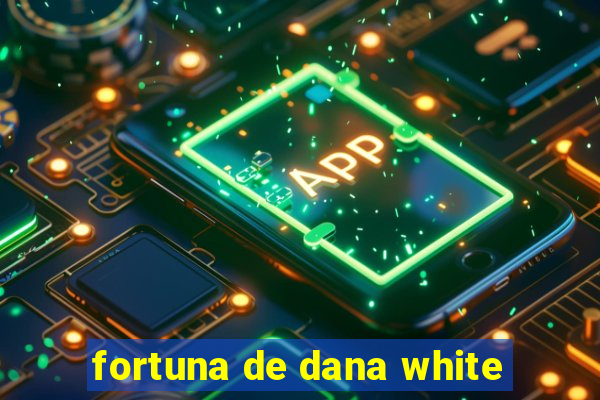 fortuna de dana white